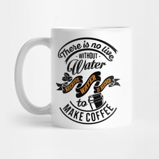 There is no life without water because water is needed to make coffee, coffee slogan black letters Mug